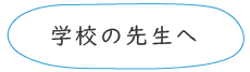 学校の先生へ